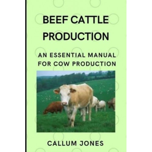 Beef Cattle Prodduction: An Essential Manual for Cow Production