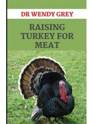 Raising Turkey for Meat: Everything You Need to Know About Choosing and Raising Small Animals