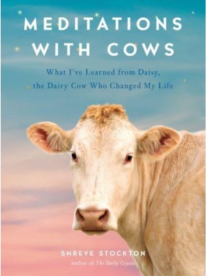 Meditations With Cows What I've Learned from Daisy, the Dairy Cow Who Changed My Life