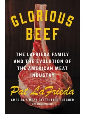 Glorious Beef The Lafrieda Family and the Evolution of the American Meat Industry