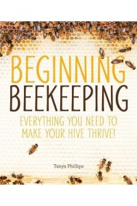 Beginning Beekeeping Everything You Need to Make Your Hive Thrive!