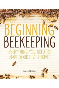 Beginning Beekeeping Everything You Need to Make Your Hive Thrive!