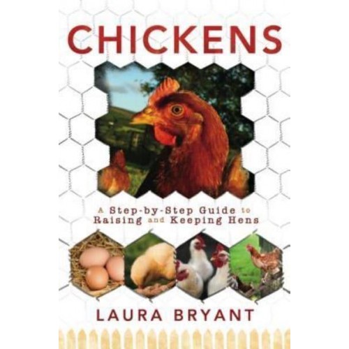 Chickens A Step-by-Step Guide to Raising and Keeping Hens