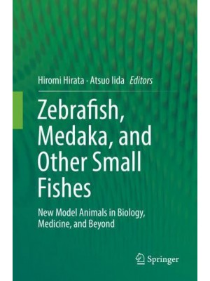 Zebrafish, Medaka, and Other Small Fishes New Model Animals in Biology, Medicine, and Beyond