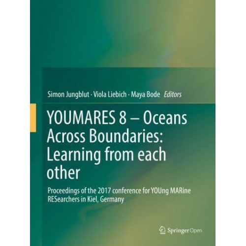 YOUMARES 8 - Oceans Across Boundaries: Learning from Each Other Proceedings of the 2017 Conference for YOUng MARine RESearchers in Kiel, Germany