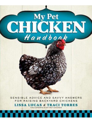 My Pet Chicken Handbook Sensible Advice and Savvy Answers for Raising Backyard Chickens