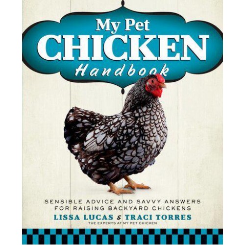 My Pet Chicken Handbook Sensible Advice and Savvy Answers for Raising Backyard Chickens