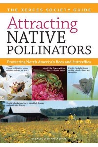 Attracting Native Pollinators Protecting North America's Bees and Butterflies : The Xerces Society Guide