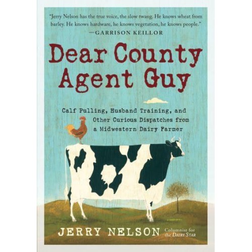 Dear County Agent Guy Calf Pulling, Husband Training, and Other Dispatches from the Heart of the Midwest