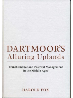 Dartmoor's Alluring Uplands Transhumance and Pastoral Management in the Middle Ages