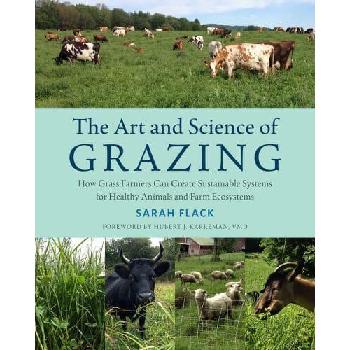 The Art and Science of Grazing How Grass Farmers Can Create Sustainable Systems for Healthy Animals and Farm Ecosystems