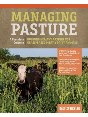 Managing Pasture A Complete Guide to Building Healthy Pasture for Grass-Based Meat & Dairy Animals