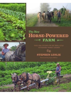 The New Horse-Powered Farm Tools and Systems for the Small-Scale, Sustainable Market Grower