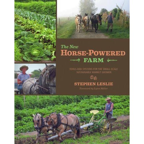 The New Horse-Powered Farm Tools and Systems for the Small-Scale, Sustainable Market Grower