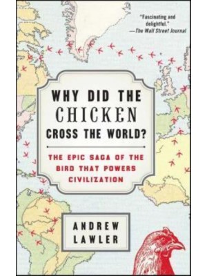 Why Did the Chicken Cross the World? The Epic Saga of the Bird That Powers Civilization