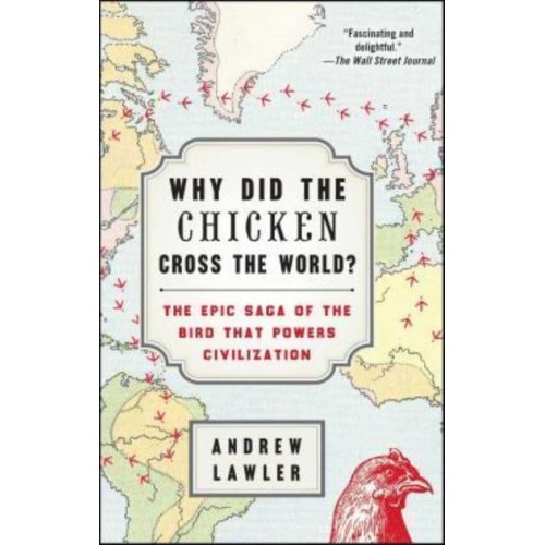 Why Did the Chicken Cross the World? The Epic Saga of the Bird That Powers Civilization