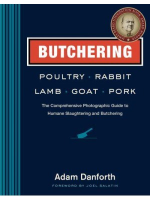 Butchering Poultry, Rabbit, Lamb, Goat, and Pork The Comprehensive Photographic Guide to Humane Slaughtering and Butchering