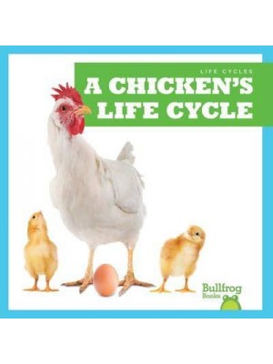 A Chicken's Life Cycle - Life Cycles