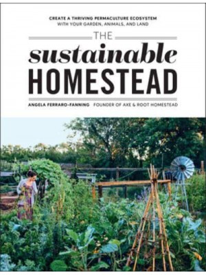 The Sustainable Homestead Create a Thriving Permaculture Ecosystem With Your Garden, Animals, and Land