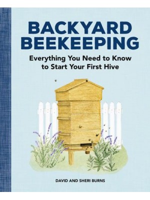 Backyard Beekeeping Everything You Need to Know to Start Your First Hive