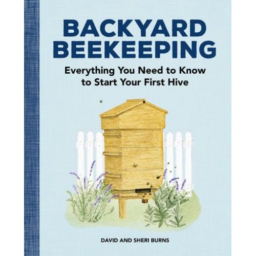 Backyard Beekeeping Everything You Need to Know to Start Your First Hive