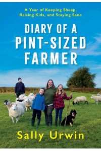 Diary of a Pint-Sized Farmer A Year of Keeping Sheep, Raising Kids, and Staying Sane