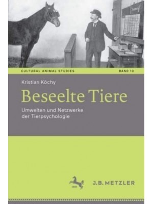 Beseelte Tiere : Umwelten und Netzwerke der Tierpsychologie - Cultural Animal Studies