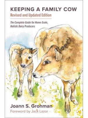 Keeping a Family Cow The Complete Guide for Home-Scale, Holistic Dairy Producers