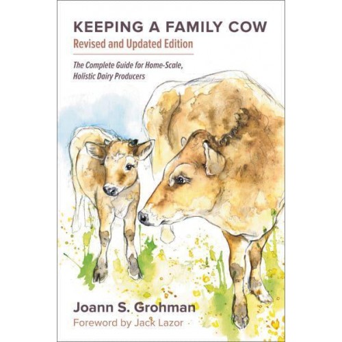 Keeping a Family Cow The Complete Guide for Home-Scale, Holistic Dairy Producers