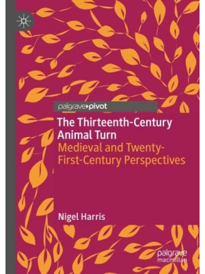 The Thirteenth-Century Animal Turn : Medieval and Twenty-First-Century Perspectives