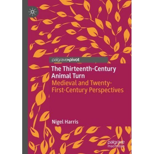 The Thirteenth-Century Animal Turn : Medieval and Twenty-First-Century Perspectives