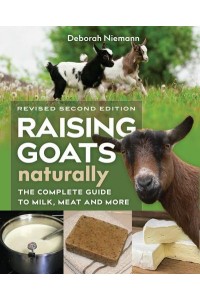 Raising Goats Naturally, 2nd Edition The Complete Guide to Milk, Meat, and More