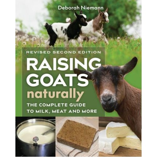 Raising Goats Naturally, 2nd Edition The Complete Guide to Milk, Meat, and More