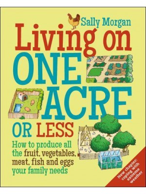 Living on One Acre or Less How to Produce All the Fruit, Vegetables, Meat, Fish and Eggs Your Family Needs