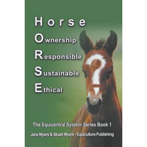 Horse Ownership Responsible Sustainable Ethical: The Equicentral System Series Book 1 - Equicentral System