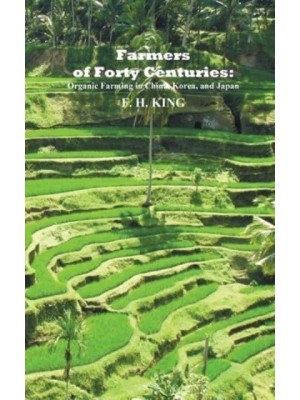 Farmers of Forty Centuries: Permanent Organic Farming in China, Korea, and Japan