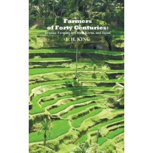 Farmers of Forty Centuries: Permanent Organic Farming in China, Korea, and Japan