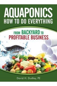 Aquaponics How to Do Everything: from Backyard to Profitable Business