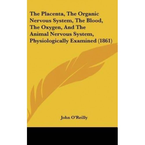 The Placenta, The Organic Nervous System, The Blood, The Oxygen, And The Animal Nervous System, Physiologically Examined (1861)