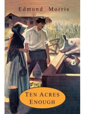 Ten Acres Enough A Practical Experience, Showing How a Very Small Farm May Be Made to Keep a Very Large Family