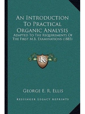An Introduction To Practical Organic Analysis Adapted To The Requirements Of The First M.B. Examinations (1885)