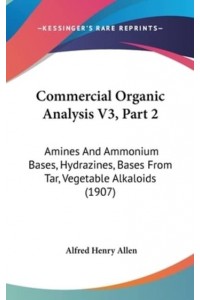 Commercial Organic Analysis V3, Part 2 Amines And Ammonium Bases, Hydrazines, Bases From Tar, Vegetable Alkaloids (1907)