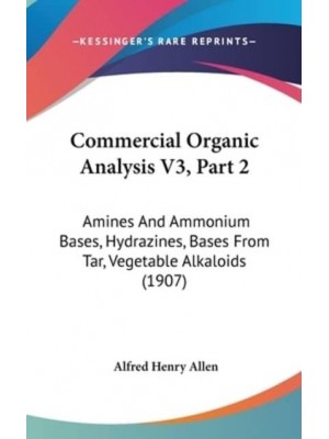 Commercial Organic Analysis V3, Part 2 Amines And Ammonium Bases, Hydrazines, Bases From Tar, Vegetable Alkaloids (1907)
