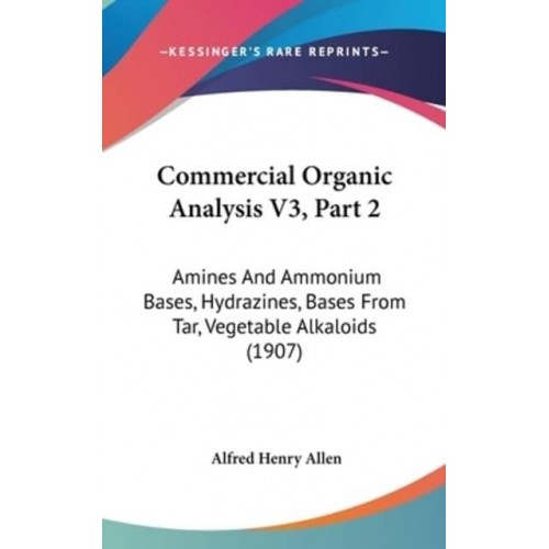 Commercial Organic Analysis V3, Part 2 Amines And Ammonium Bases, Hydrazines, Bases From Tar, Vegetable Alkaloids (1907)