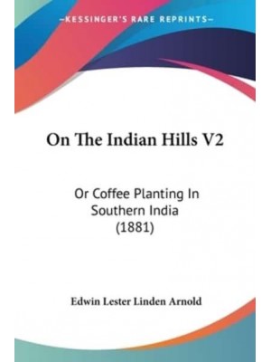On The Indian Hills V2 Or Coffee Planting In Southern India (1881)