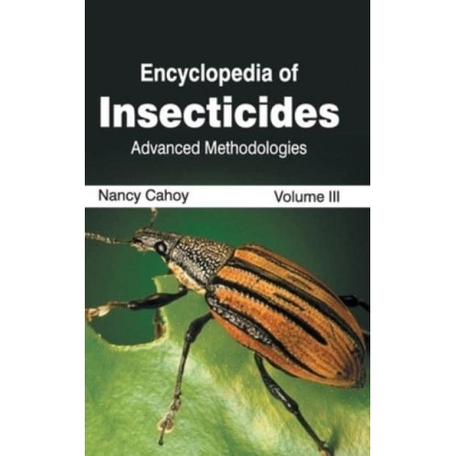 Encyclopedia of Insecticides: Volume III (Advanced Methodologies)