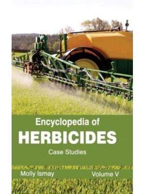 Encyclopedia of Herbicides: Volume V (Case Studies)