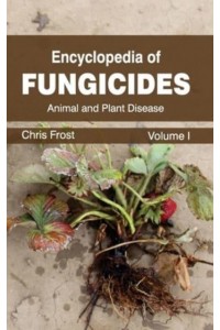 Encyclopedia of Fungicides: Volume I (Animal and Plant Disease)