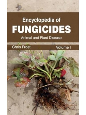 Encyclopedia of Fungicides: Volume I (Animal and Plant Disease)