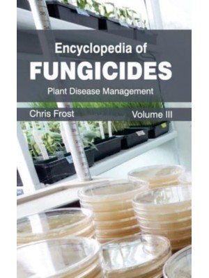 Encyclopedia of Fungicides: Volume III (Plant Disease Management)